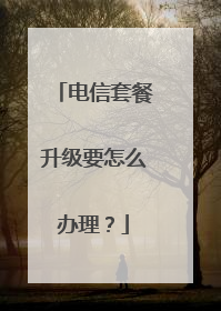 电信套餐升级要怎么办理？