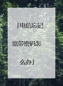 电信忘记宽带密码怎么办