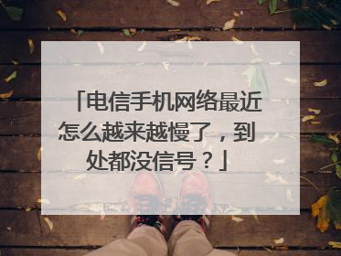 电信手机网络最近怎么越来越慢了，到处都没信号？