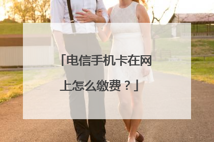 电信手机卡在网上怎么缴费?