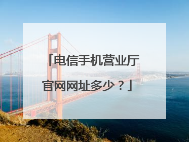 电信手机营业厅官网网址多少？