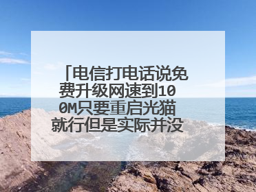 电信打电话说免费升级网速到100M只要重启光猫就行但是实际并没有网速