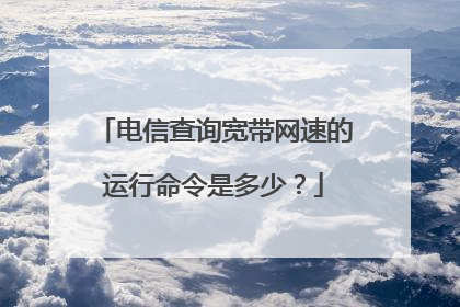 电信查询宽带网速的运行命令是多少?