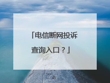 电信断网投诉查询入口?