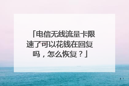 电信无线流量卡限速了可以花钱在回复吗，怎么恢复？