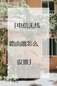电信无线路由器怎么设置