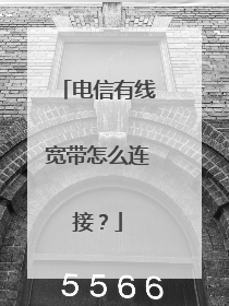 电信有线宽带怎么连接？