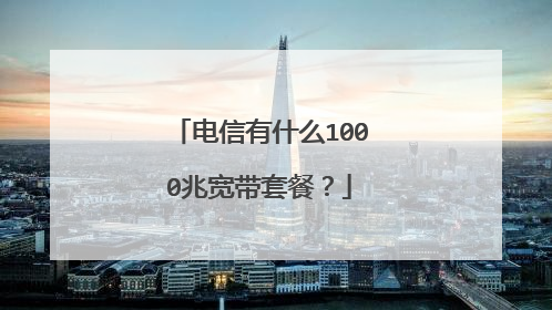 电信有什么1000兆宽带套餐?