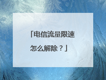 电信流量限速怎么解除？