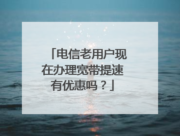 电信老用户现在办理宽带提速有优惠吗?