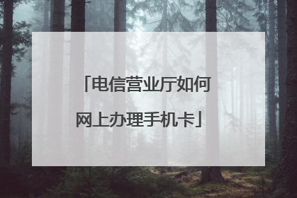 电信营业厅如何网上办理手机卡
