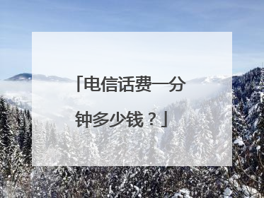 电信话费一分钟多少钱？