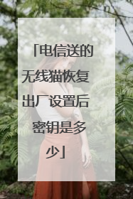 电信送的无线猫恢复出厂设置后 密钥是多少