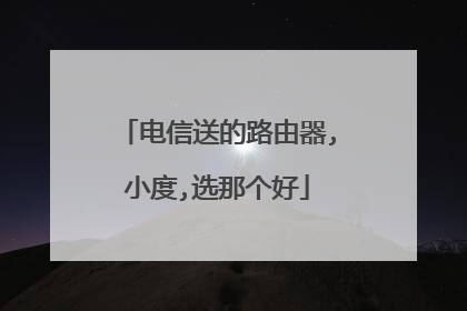 电信送的路由器,小度,选那个好