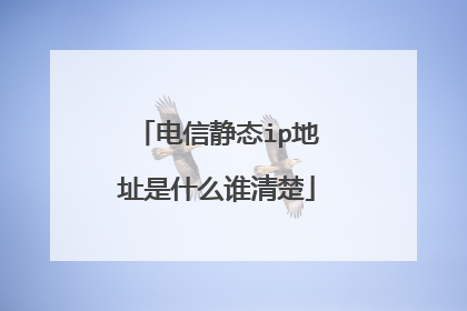 电信静态ip地址是什么谁清楚
