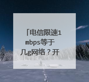 电信限速1mbps等于几g网络？开流畅看直播视频卡吗