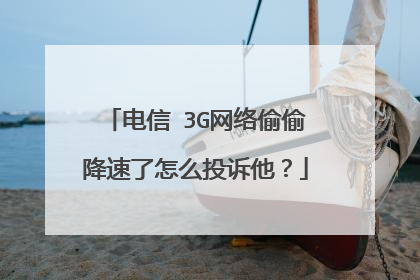 电信 3G网络偷偷降速了怎么投诉他?