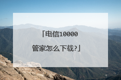 电信10000管家怎么下载?