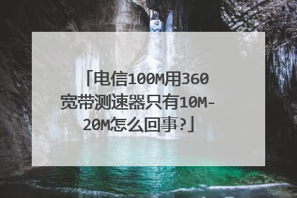 电信100M用360宽带测速器只有10M-20M怎么回事?