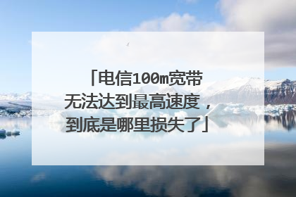 电信100m宽带无法达到最高速度,到底是哪里损失了