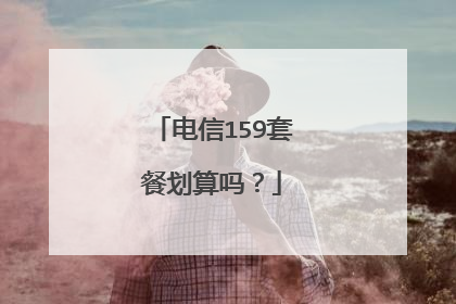 电信159套餐划算吗？