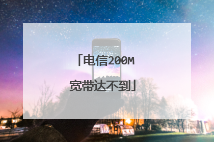 电信200M 宽带达不到