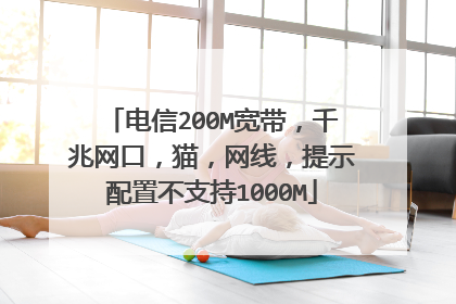 电信200M宽带，千兆网口，猫，网线，提示配置不支持1000M