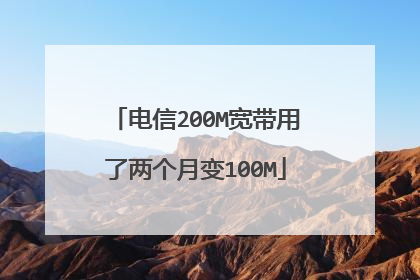 电信200M宽带用了两个月变100M