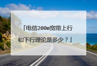 电信200m宽带上行和下行理论是多少?