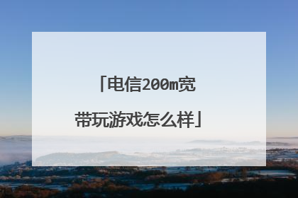 电信200m宽带玩游戏怎么样