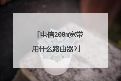 电信200m宽带用什么路由器?