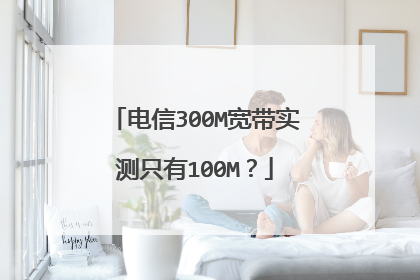 电信300M宽带实测只有100M？