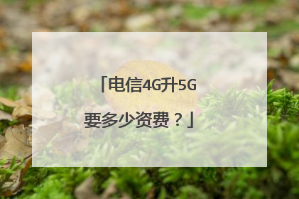 电信4G升5G要多少资费?