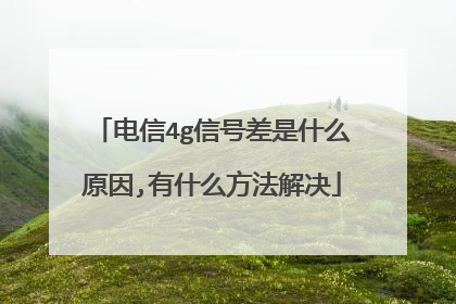 电信4g信号差是什么原因,有什么方法解决