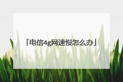 电信4g网速慢怎么办