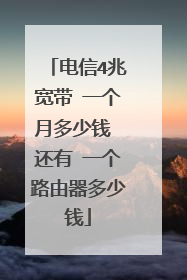 电信4兆宽带 一个月多少钱 还有 一个路由器多少钱