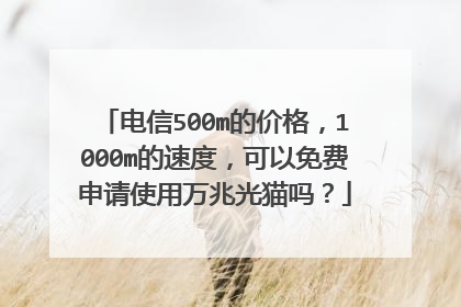 电信500m的价格,1000m的速度,可以免费申请使用万兆光猫吗?