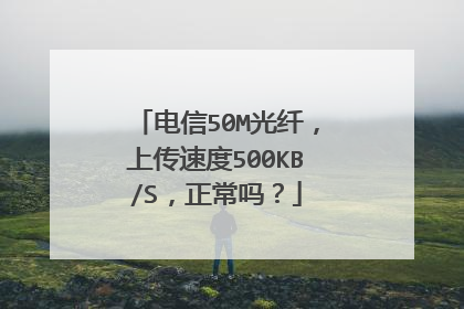 电信50M光纤,上传速度500KB/S,正常吗?