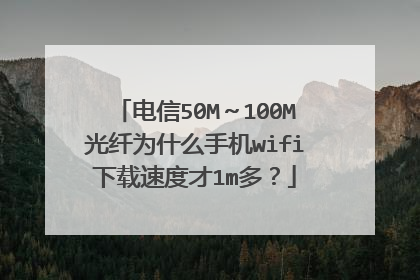 电信50M~100M光纤为什么手机wifi下载速度才1m多?