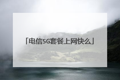 电信5G套餐上网快么