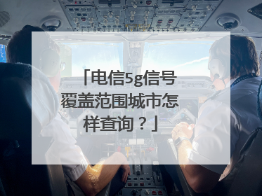 电信5g信号覆盖范围城市怎样查询？
