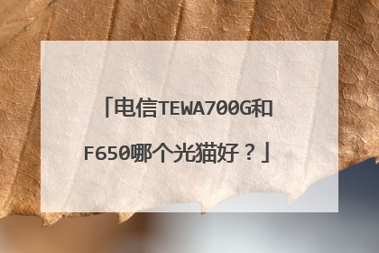 电信TEWA700G和F650哪个光猫好？