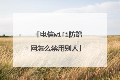 电信wifi防蹭网怎么禁用别人