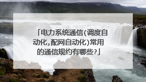 电力系统通信(调度自动化,配网自动化)常用的通信规约有哪些?