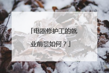 电器修护工的就业前景如何？