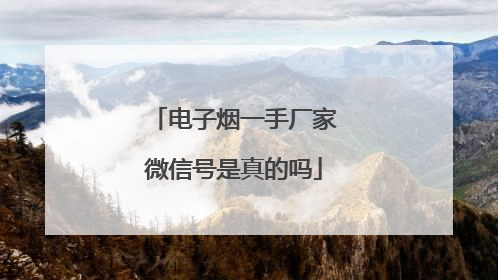 电子烟一手厂家微信号是真的吗