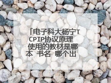 电子科大杨宁TCPIP协议原理 使用的教材是哪本 书名 哪个出版社 作者。