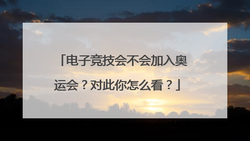 电子竞技会不会加入奥运会?对此你怎么看?