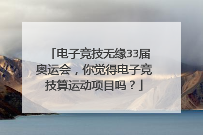 电子竞技无缘33届奥运会,你觉得电子竞技算运动项目吗?