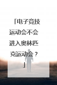 电子竞技运动会不会进入奥林匹克运动会?